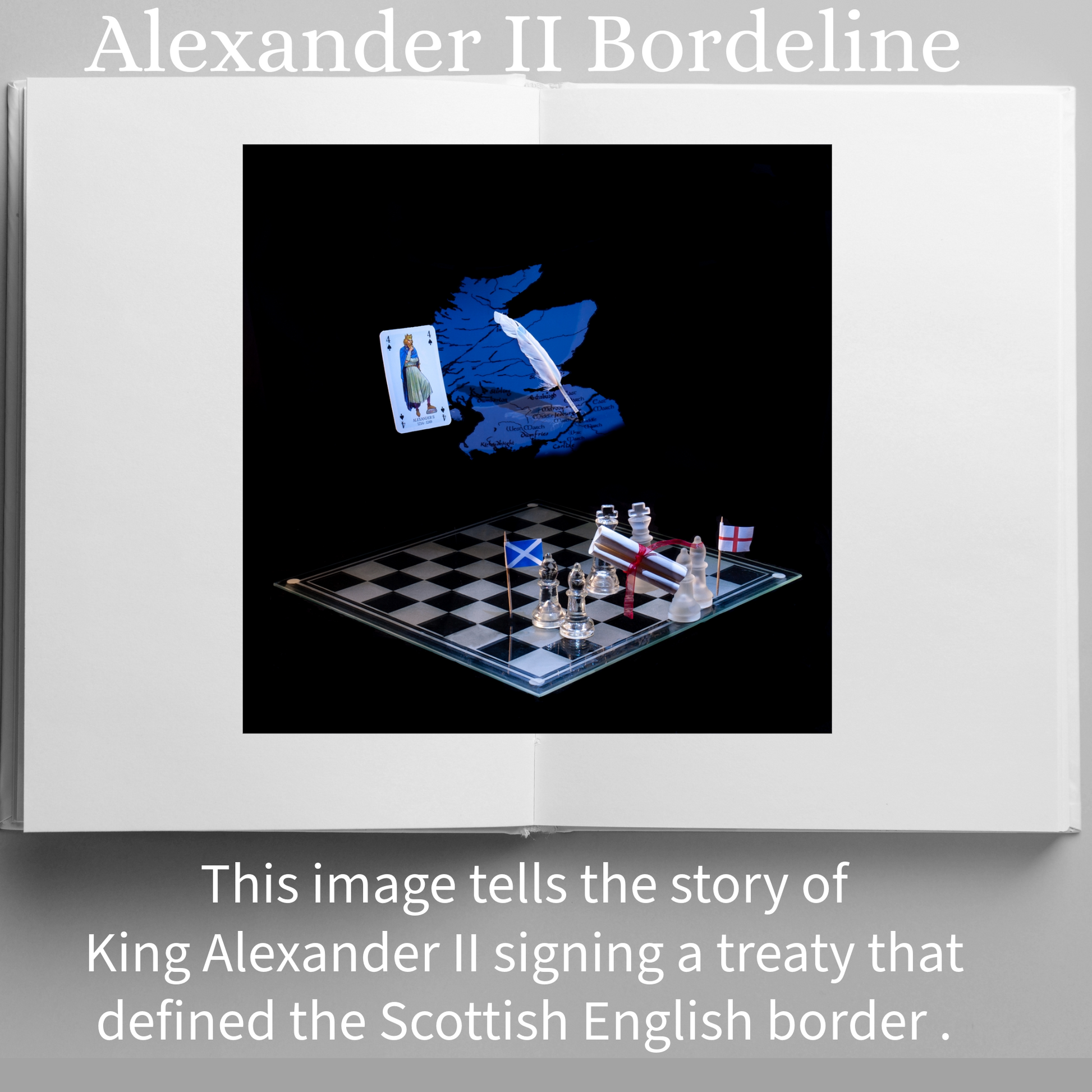 Photographic art print of Alexander II displayed in an open book with accompanying text: Alexander II Borderline This image tells the story of King Alexander II signing a treaty that defined the Scottish English Border