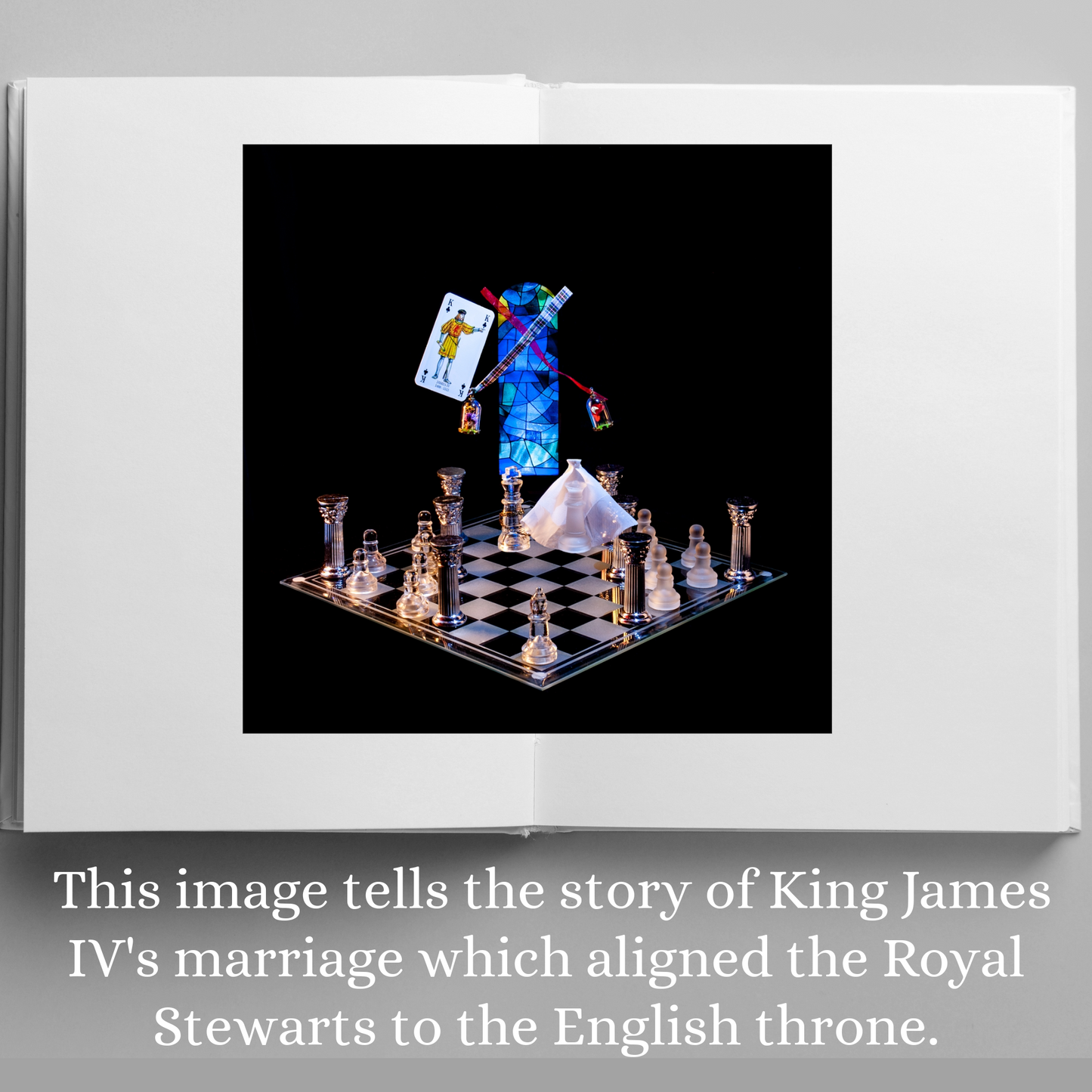 Photographic art print of James IV displayed in an open book with accompanying text: This image tells the story of  King James IVs marriage which aligned the Royal Stewarts to the English throne.