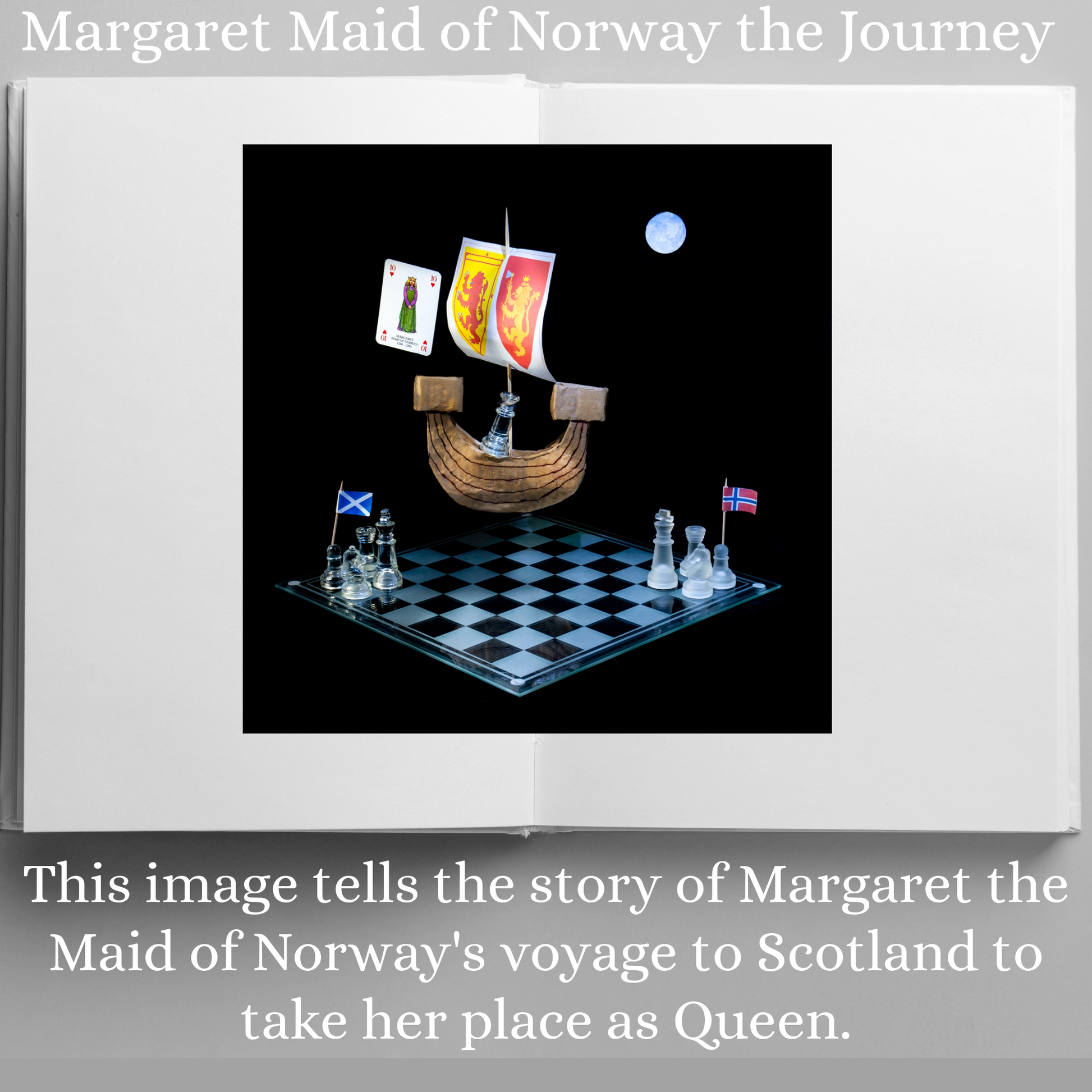 Photographic art print of Margaret, Maid of Norway, displayed in an open book with accompanying text: Margaret Maid of Norway the journey This image tells the story of Margaret the Maid of Norways voyage to Scotland to take her place as Queen.