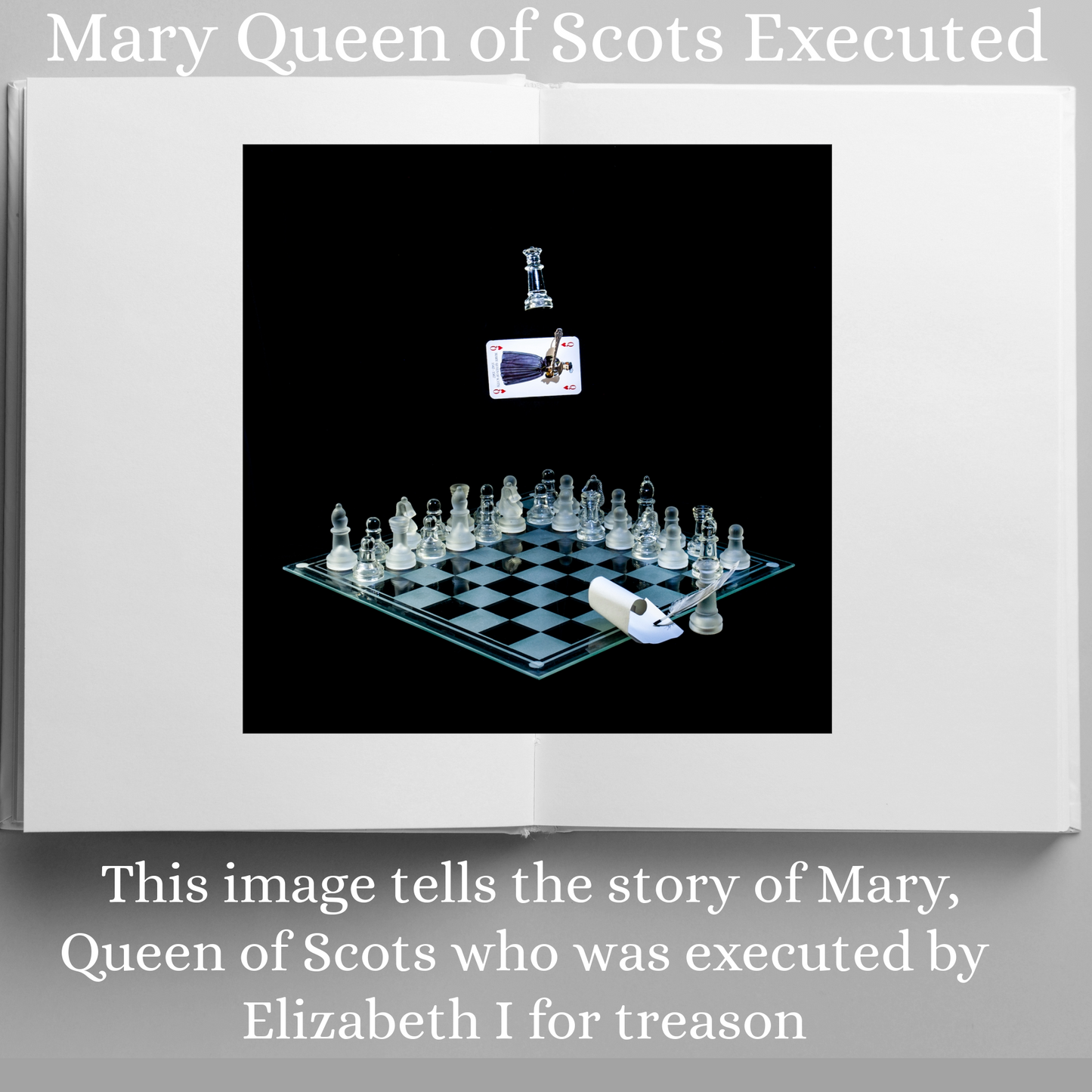 Photographic art print of Mary Queen of Scots displayed in an open book with accompanying text: Mary Queen of Scots executed This image tells the story of Mary Queen of Scots who was executed by Elizabeth I for treason